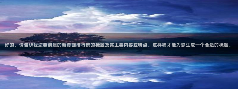 bl漫画屋：好的，请告诉我您要创建的新漫画排行榜的标题及其主要内容或特点。这样我才能为您生成一个合适的标题。