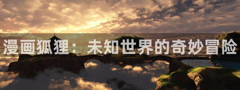 漫画屋app安卓版：漫画狐狸：未知世界的奇妙冒险